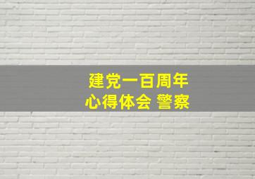 建党一百周年心得体会 警察